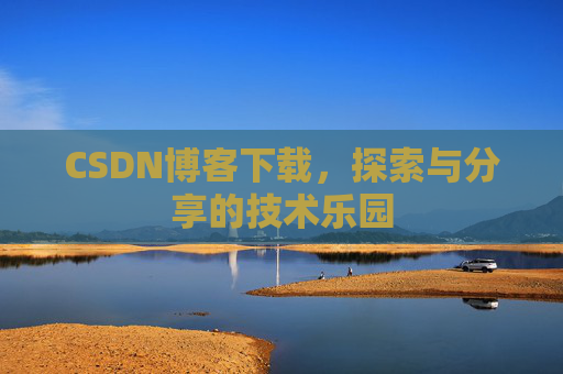 CSDN博客下载，探索与分享的技术乐园